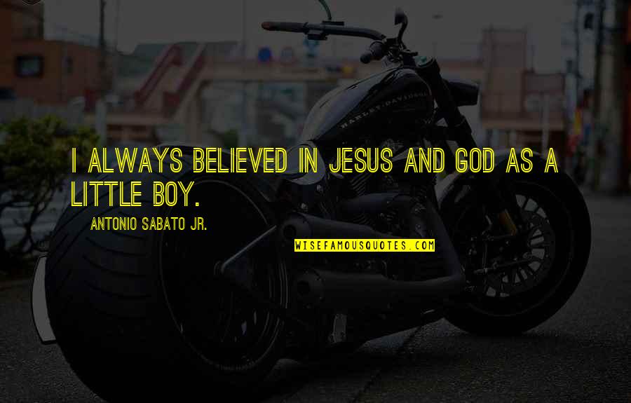 Sabato Quotes By Antonio Sabato Jr.: I always believed in Jesus and God as