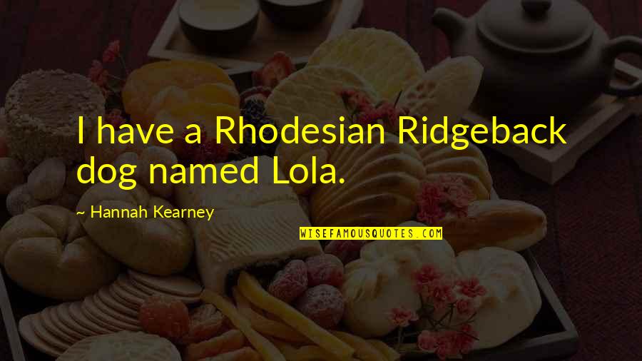 Sabaton Song Quotes By Hannah Kearney: I have a Rhodesian Ridgeback dog named Lola.
