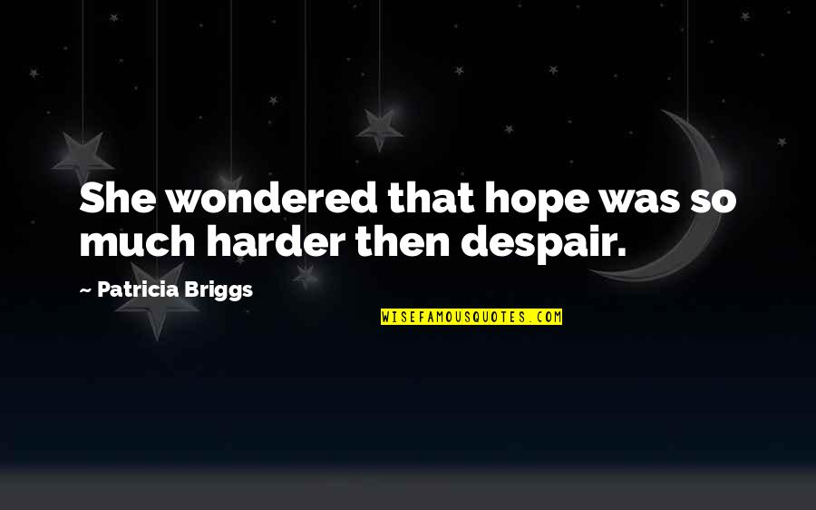 Sabayang Pagbigkas Quotes By Patricia Briggs: She wondered that hope was so much harder
