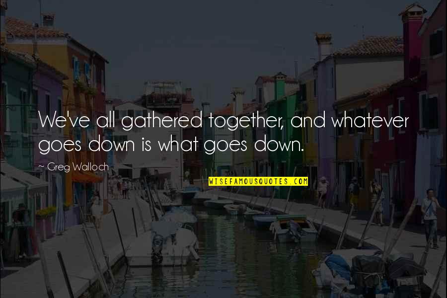 Sabbadini Jewelry Quotes By Greg Walloch: We've all gathered together, and whatever goes down