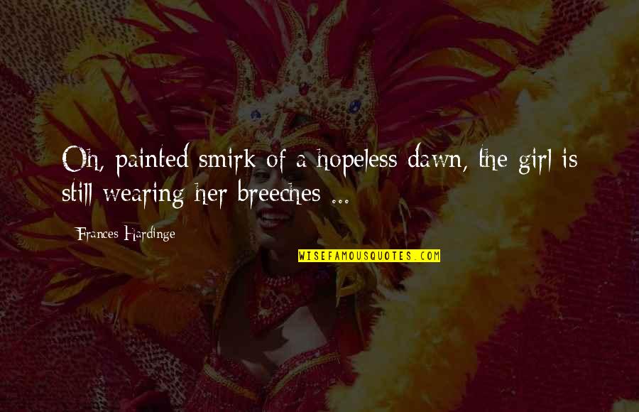 Sabbah Production Quotes By Frances Hardinge: Oh, painted smirk of a hopeless dawn, the