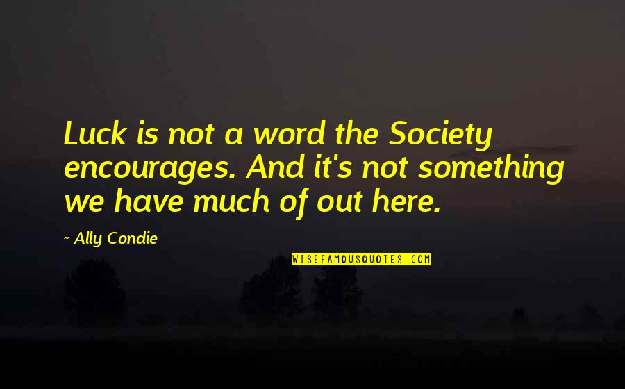 Sabbaha Lillahi Quotes By Ally Condie: Luck is not a word the Society encourages.