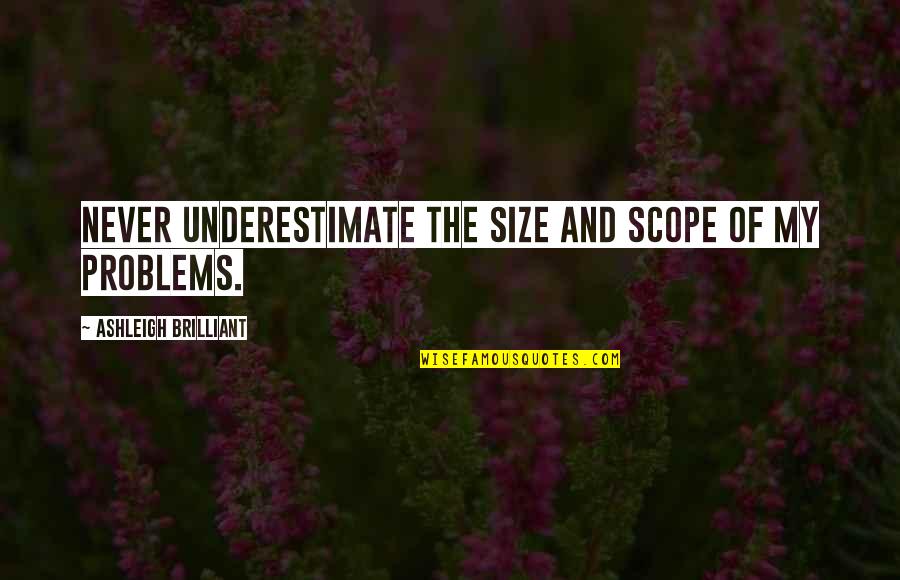 Sabbaha Lillahi Quotes By Ashleigh Brilliant: Never underestimate the size and scope of my Sabbaha Lillahi Quotes By Ashleigh Brilliant: Never underestimate the size and scope of my