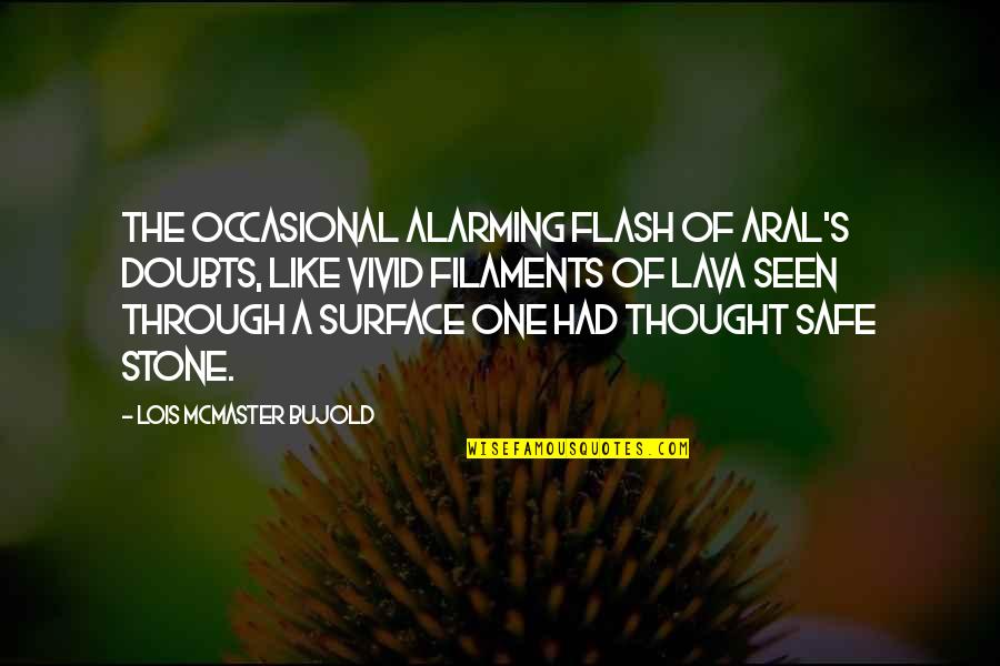 Sabbaha Lillahi Quotes By Lois McMaster Bujold: The occasional alarming flash of Aral's doubts, like Sabbaha Lillahi Quotes By Lois McMaster Bujold: The occasional alarming flash of Aral's doubts, like