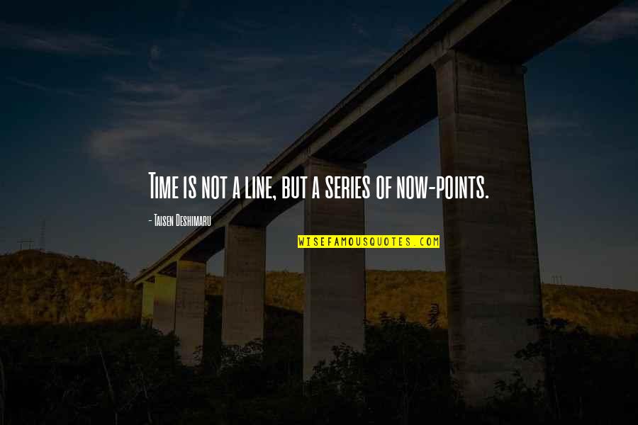 Sabbaha Lillahi Quotes By Taisen Deshimaru: Time is not a line, but a series