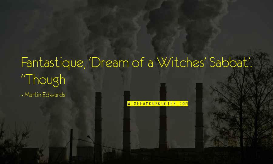 Sabbat Quotes By Martin Edwards: Fantastique, 'Dream of a Witches' Sabbat'. "Though