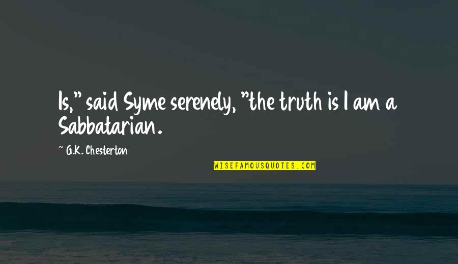 Sabbatarian Quotes By G.K. Chesterton: Is," said Syme serenely, "the truth is I