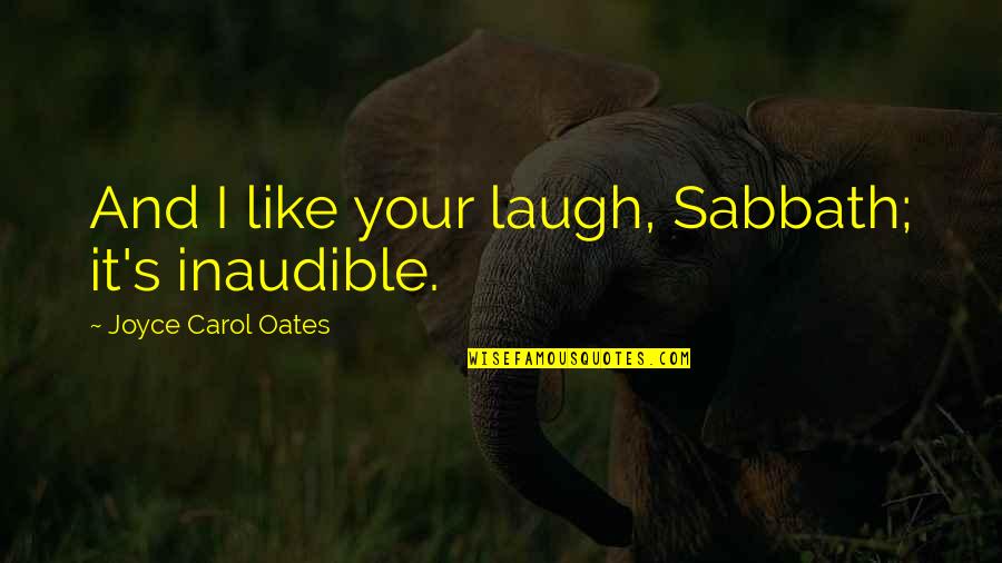 Sabbath Best Quotes By Joyce Carol Oates: And I like your laugh, Sabbath; it's inaudible.