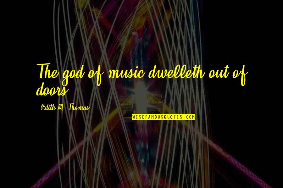 Sabbath Day Inspirational Quotes By Edith M. Thomas: The god of music dwelleth out of doors. Sabbath Day Inspirational Quotes By Edith M. Thomas: The god of music dwelleth out of doors.
