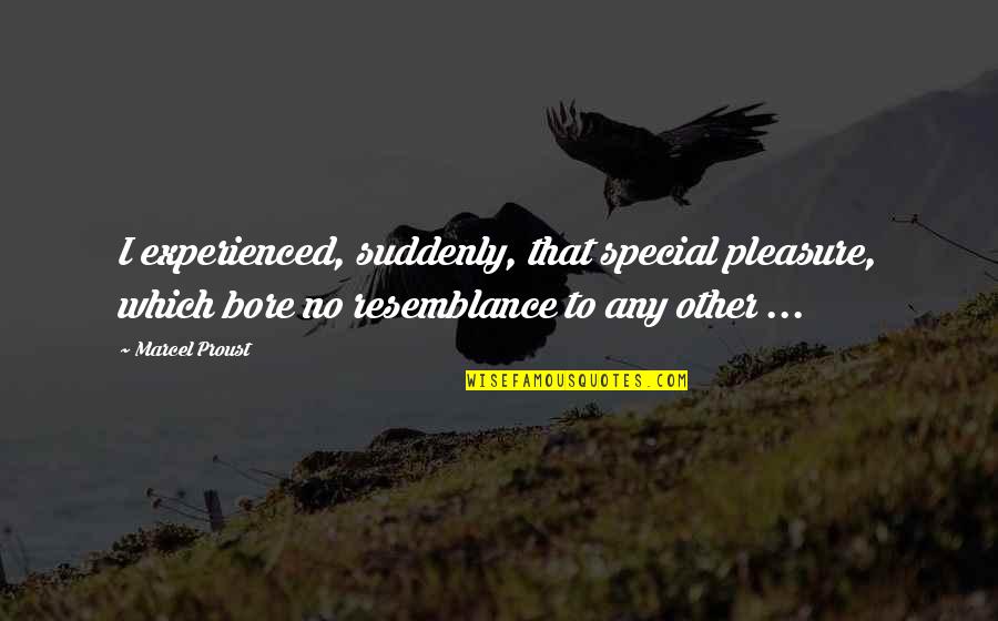 Sabbath Day Inspirational Quotes By Marcel Proust: I experienced, suddenly, that special pleasure, which bore Sabbath Day Inspirational Quotes By Marcel Proust: I experienced, suddenly, that special pleasure, which bore