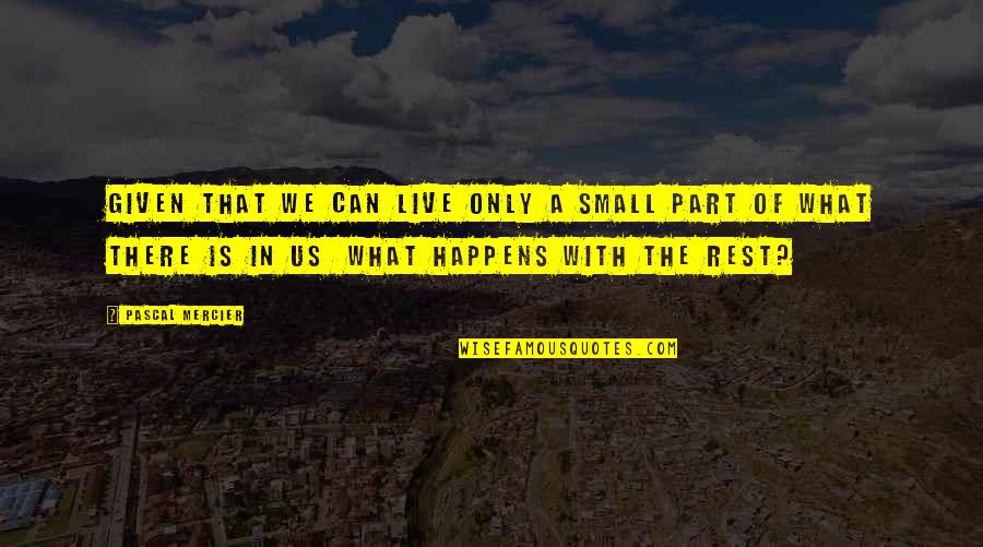 Sabbath Day Inspirational Quotes By Pascal Mercier: Given that we can live only a small Sabbath Day Inspirational Quotes By Pascal Mercier: Given that we can live only a small
