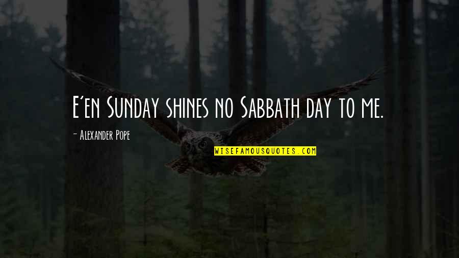 Sabbath Day Quotes By Alexander Pope: E'en Sunday shines no Sabbath day to me. Sabbath Day Quotes By Alexander Pope: E'en Sunday shines no Sabbath day to me.