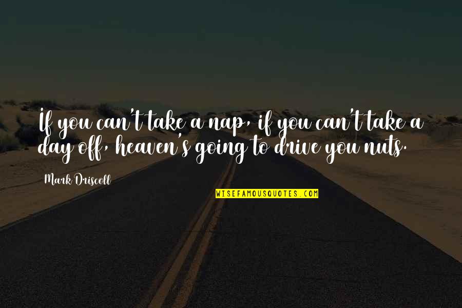 Sabbath Day Quotes By Mark Driscoll: If you can't take a nap, if you Sabbath Day Quotes By Mark Driscoll: If you can't take a nap, if you