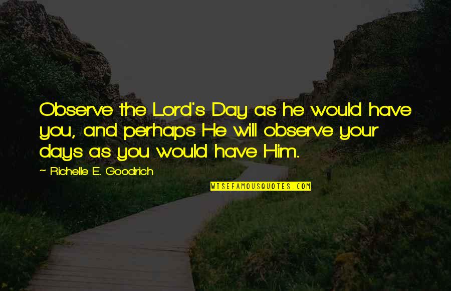 Sabbath Day Quotes By Richelle E. Goodrich: Observe the Lord's Day as he would have Sabbath Day Quotes By Richelle E. Goodrich: Observe the Lord's Day as he would have