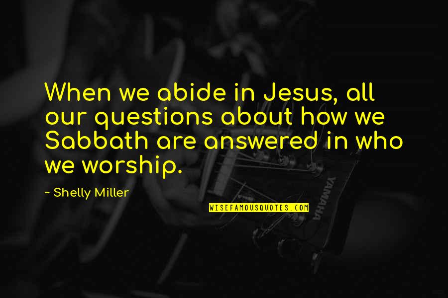 Sabbath Day Quotes By Shelly Miller: When we abide in Jesus, all our questions Sabbath Day Quotes By Shelly Miller: When we abide in Jesus, all our questions