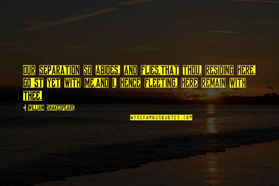 Sabbath Day Quotes By William Shakespeare: Our separation so abides, and flies,That thou, residing Sabbath Day Quotes By William Shakespeare: Our separation so abides, and flies,That thou, residing