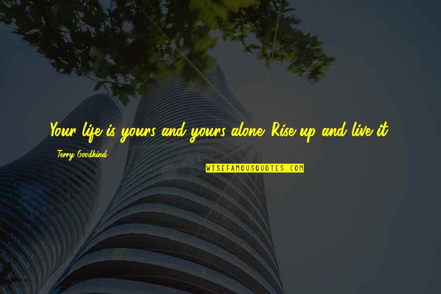Sabbath Greetings Quotes By Terry Goodkind: Your life is yours and yours alone. Rise Sabbath Greetings Quotes By Terry Goodkind: Your life is yours and yours alone. Rise