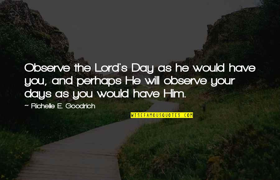 Sabbath Rest Quotes By Richelle E. Goodrich: Observe the Lord's Day as he would have