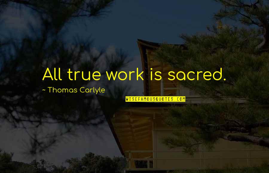 Sabbath School Lesson Quotes By Thomas Carlyle: All true work is sacred.