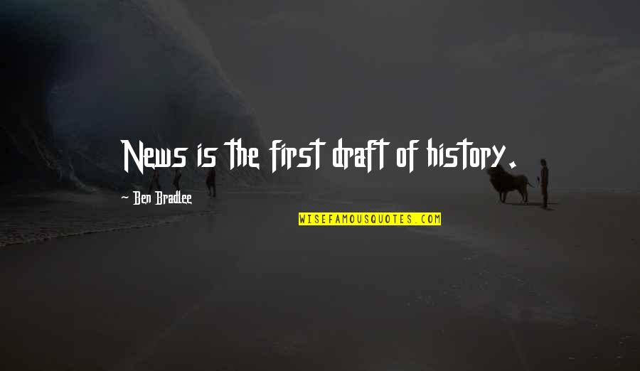 Sabbath Theater Quotes By Ben Bradlee: News is the first draft of history.