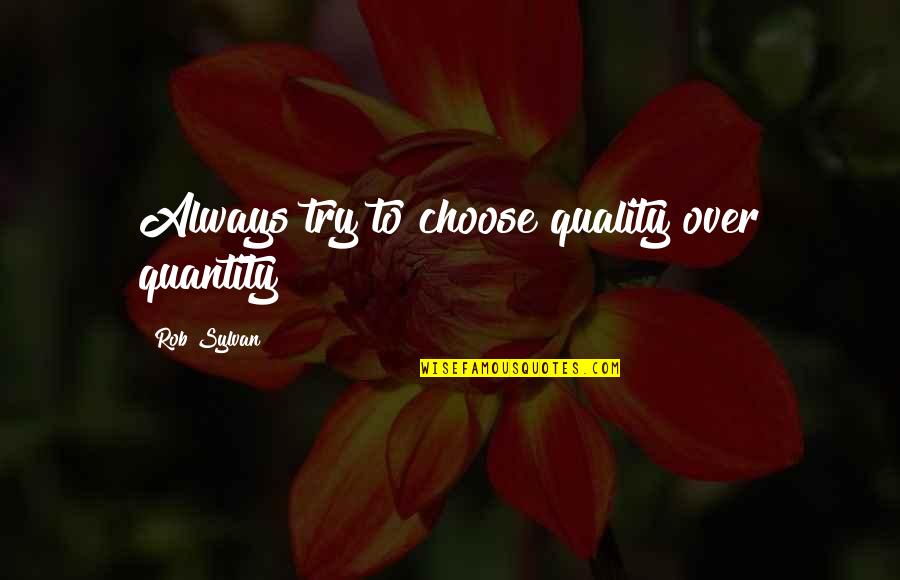 Sabbath Theater Quotes By Rob Sylvan: Always try to choose quality over quantity
