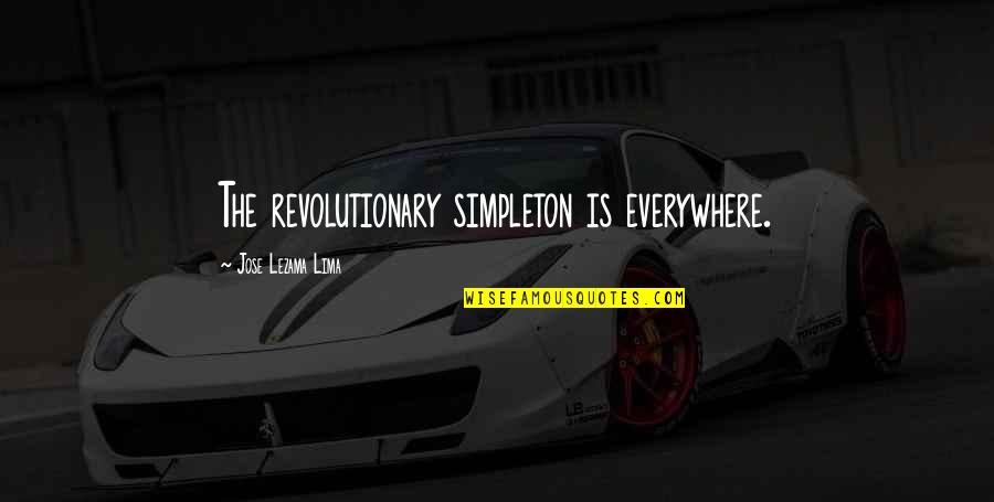 Sabbatical Quote Quotes By Jose Lezama Lima: The revolutionary simpleton is everywhere.
