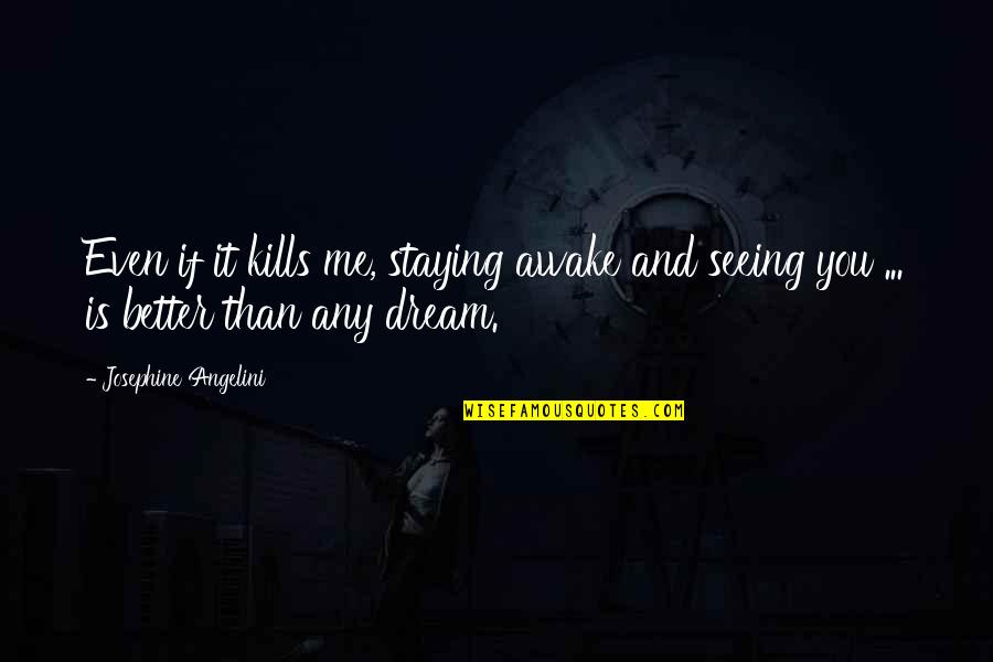 Sabbatical Quote Quotes By Josephine Angelini: Even if it kills me, staying awake and