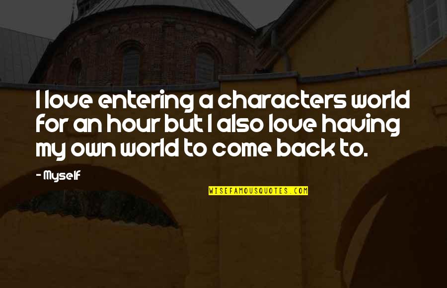 Sabbatical Quote Quotes By Myself: I love entering a characters world for an