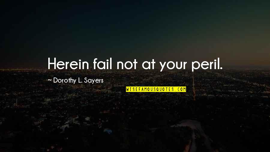 Sabbia Fine Quotes By Dorothy L. Sayers: Herein fail not at your peril. Sabbia Fine Quotes By Dorothy L. Sayers: Herein fail not at your peril.