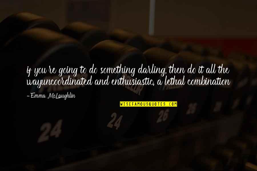 Sabbia Rosa Quotes By Emma McLaughlin: if you're going to do something darling, then Sabbia Rosa Quotes By Emma McLaughlin: if you're going to do something darling, then