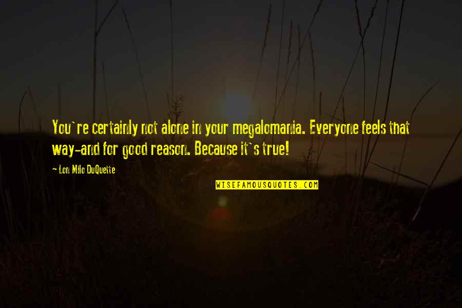 Sabbioni Profumeria Quotes By Lon Milo DuQuette: You're certainly not alone in your megalomania. Everyone Sabbioni Profumeria Quotes By Lon Milo DuQuette: You're certainly not alone in your megalomania. Everyone