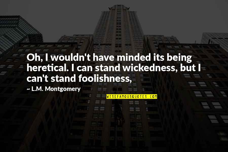 Sabbir Chowdhury Quotes By L.M. Montgomery: Oh, I wouldn't have minded its being heretical. Sabbir Chowdhury Quotes By L.M. Montgomery: Oh, I wouldn't have minded its being heretical.