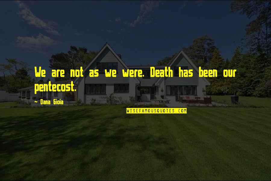 Sabby Capital Quotes By Dana Gioia: We are not as we were. Death has