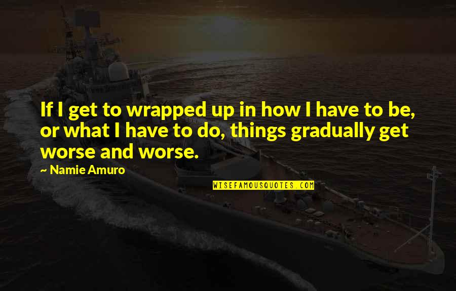 Sabean Mandaean Quotes By Namie Amuro: If I get to wrapped up in how