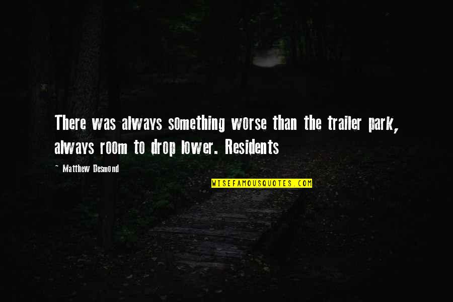 Sabeans Coffee Quotes By Matthew Desmond: There was always something worse than the trailer