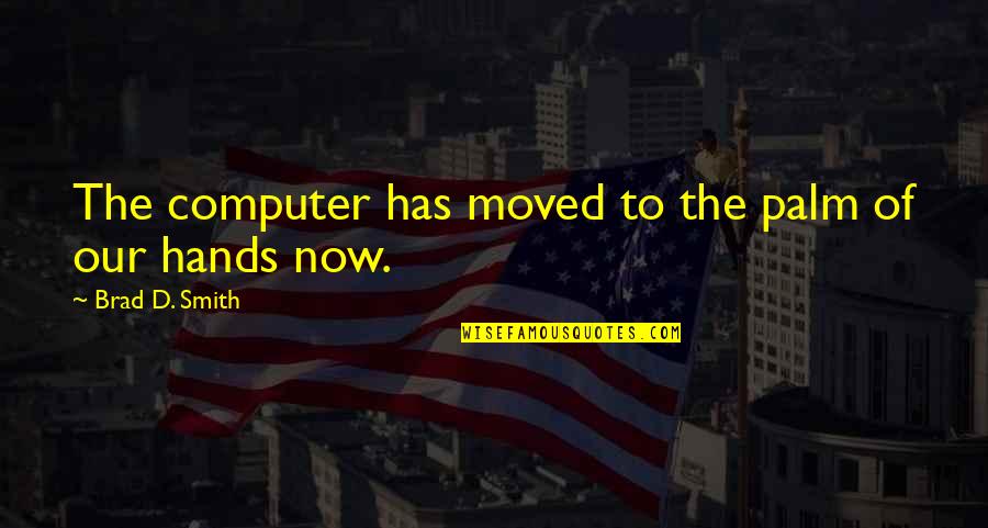Sabedor Healer Quotes By Brad D. Smith: The computer has moved to the palm of Sabedor Healer Quotes By Brad D. Smith: The computer has moved to the palm of