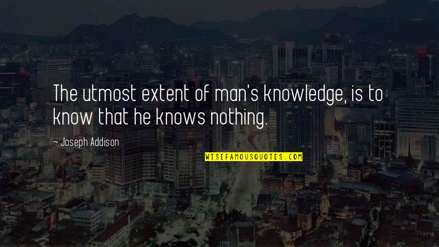 Sabeeha Quotes By Joseph Addison: The utmost extent of man's knowledge, is to