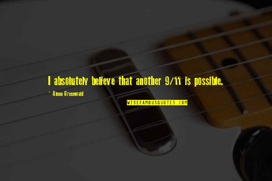 Sabegos Quotes By Glenn Greenwald: I absolutely believe that another 9/11 is possible. Sabegos Quotes By Glenn Greenwald: I absolutely believe that another 9/11 is possible.