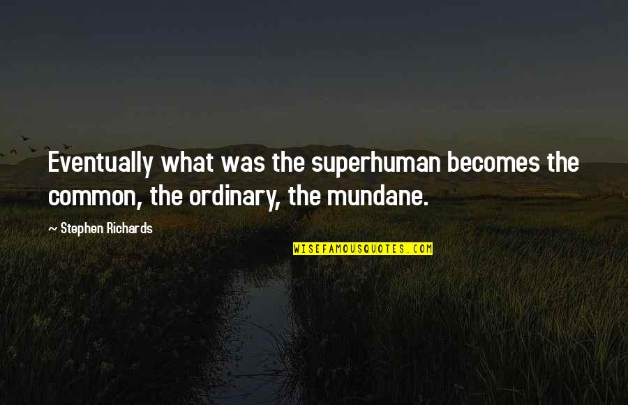 Sabella Shake Quotes By Stephen Richards: Eventually what was the superhuman becomes the common,