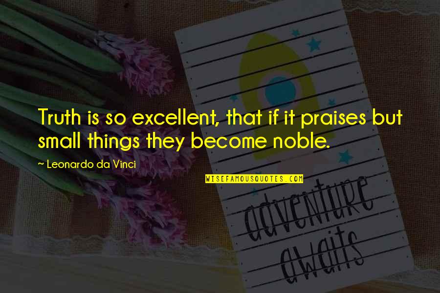 Sabempe Quotes By Leonardo Da Vinci: Truth is so excellent, that if it praises Sabempe Quotes By Leonardo Da Vinci: Truth is so excellent, that if it praises