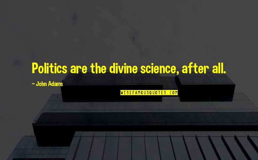 Saber Extra Quotes By John Adams: Politics are the divine science, after all.