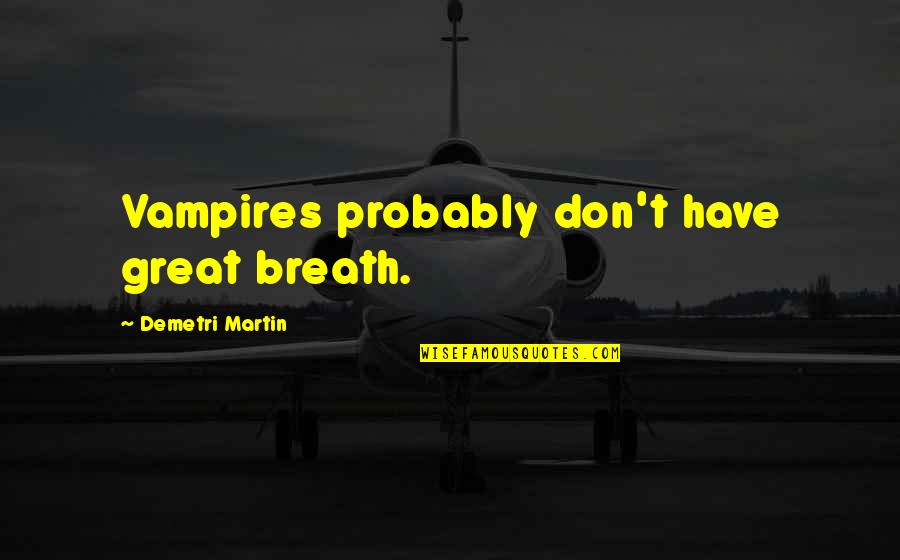Saber La River Quotes By Demetri Martin: Vampires probably don't have great breath. Saber La River Quotes By Demetri Martin: Vampires probably don't have great breath.