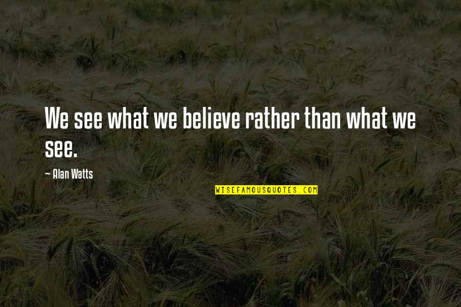 Saber Quotes By Alan Watts: We see what we believe rather than what