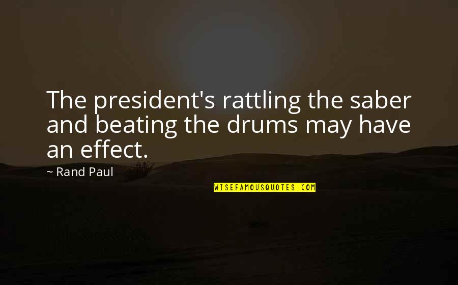Saber Quotes By Rand Paul: The president's rattling the saber and beating the