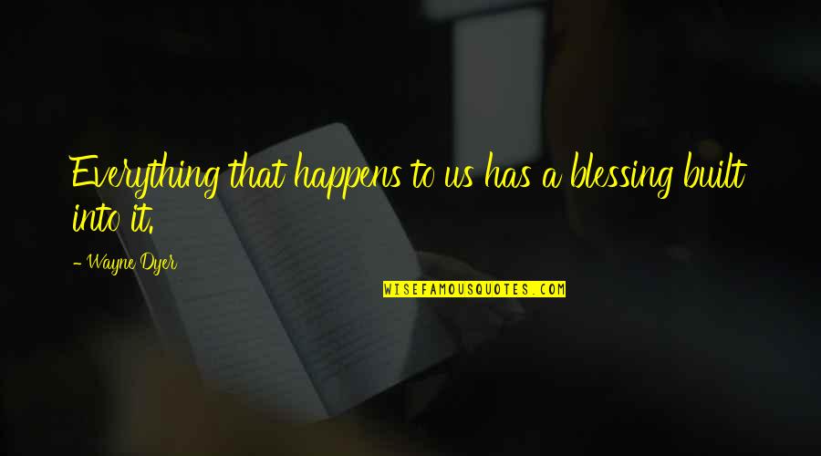 Saber Quotes By Wayne Dyer: Everything that happens to us has a blessing