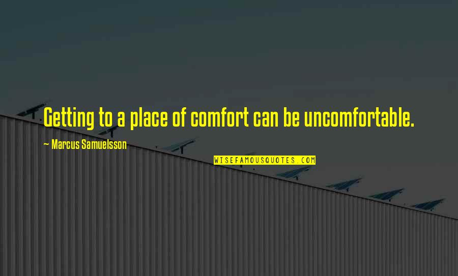 Saber Se Carro Quotes By Marcus Samuelsson: Getting to a place of comfort can be Saber Se Carro Quotes By Marcus Samuelsson: Getting to a place of comfort can be