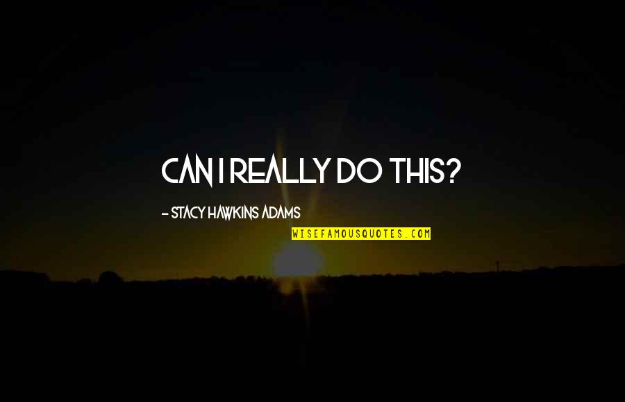 Saber Se Carro Quotes By Stacy Hawkins Adams: Can I really do this? Saber Se Carro Quotes By Stacy Hawkins Adams: Can I really do this?