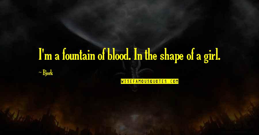 Saber Valorar Quotes By Bjork: I'm a fountain of blood. In the shape