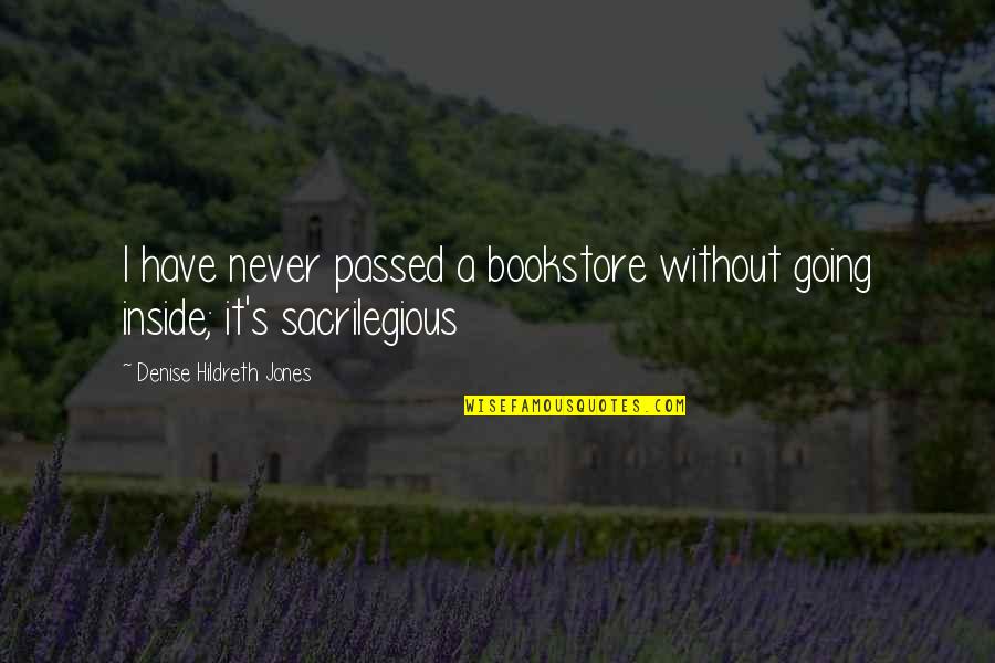 Saber Valorar Quotes By Denise Hildreth Jones: I have never passed a bookstore without going Saber Valorar Quotes By Denise Hildreth Jones: I have never passed a bookstore without going