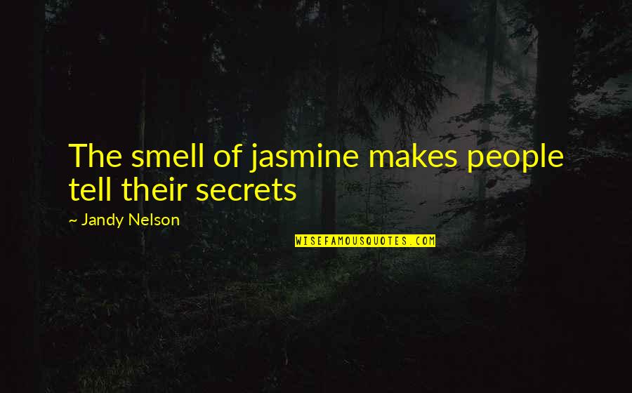 Saber Valorar Quotes By Jandy Nelson: The smell of jasmine makes people tell their Saber Valorar Quotes By Jandy Nelson: The smell of jasmine makes people tell their